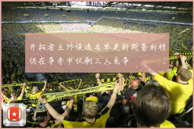 开拓者主帅候选名单更新斯普利特仍在争夺中仅剩三人竞争